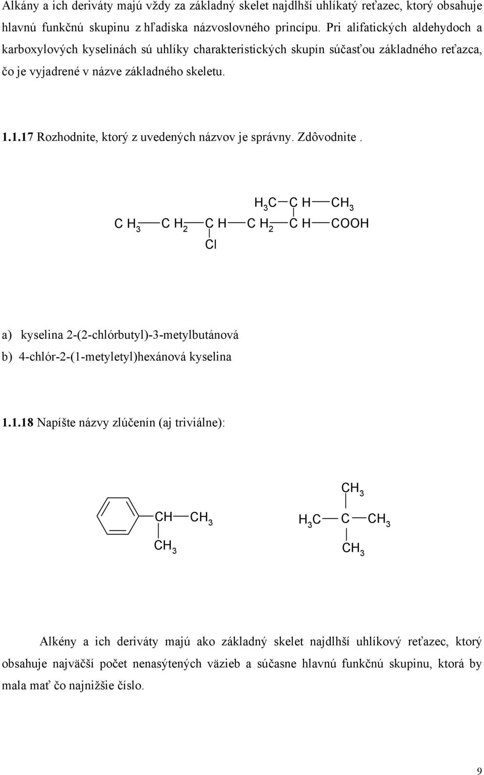 1.17 Rozhodnite, ktorý z uvedených názvov je správny. Zdôvodnite. 3 2 3 2 l a) kyselina 2-(2-chlórbutyl)-3-metylbutánová b) 4-chlór-2-(1-metyletyl)hexánová kyselina 1.1.18 Napíšte
