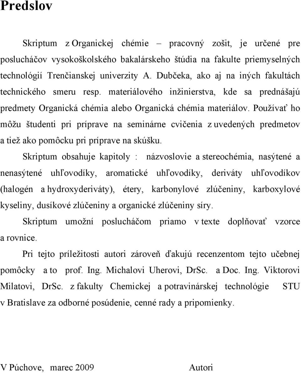 Používať ho môžu študenti pri príprave na seminárne cvičenia z uvedených predmetov a tiež ako pomôcku pri príprave na skúšku.