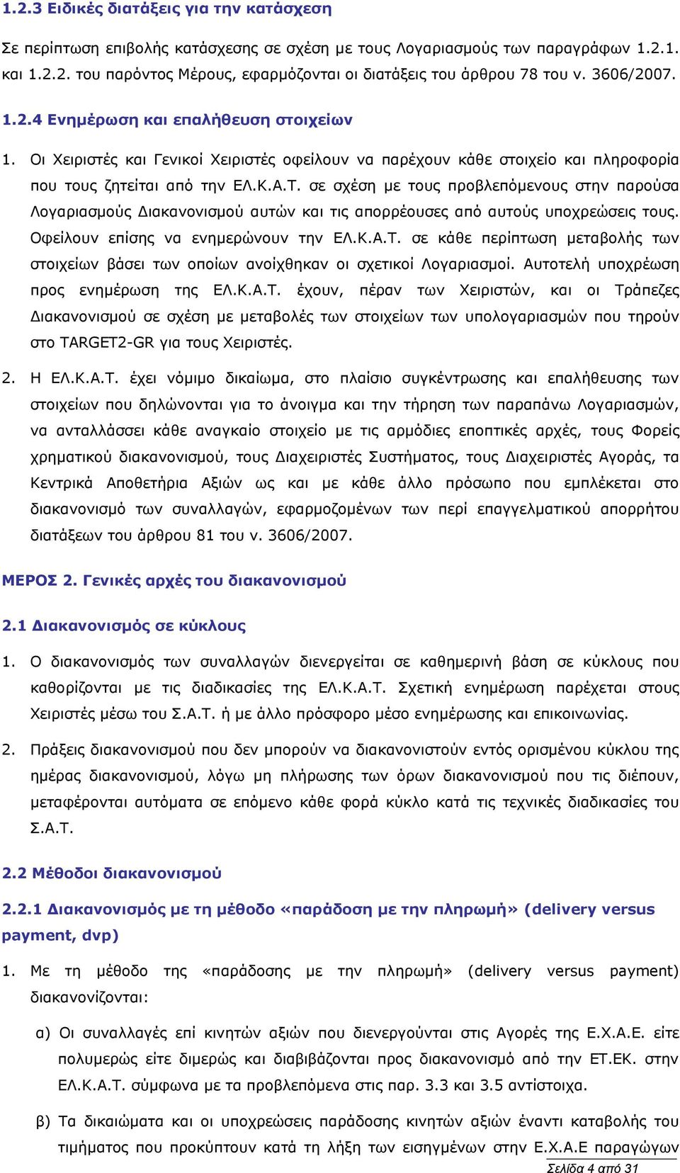 σε σχέση με τους προβλεπόμενους στην παρούσα Λογαριασμούς Διακανονισμού αυτών και τις απορρέουσες από αυτούς υποχρεώσεις τους. Οφείλουν επίσης να ενημερώνουν την ΕΛ.Κ.Α.Τ.