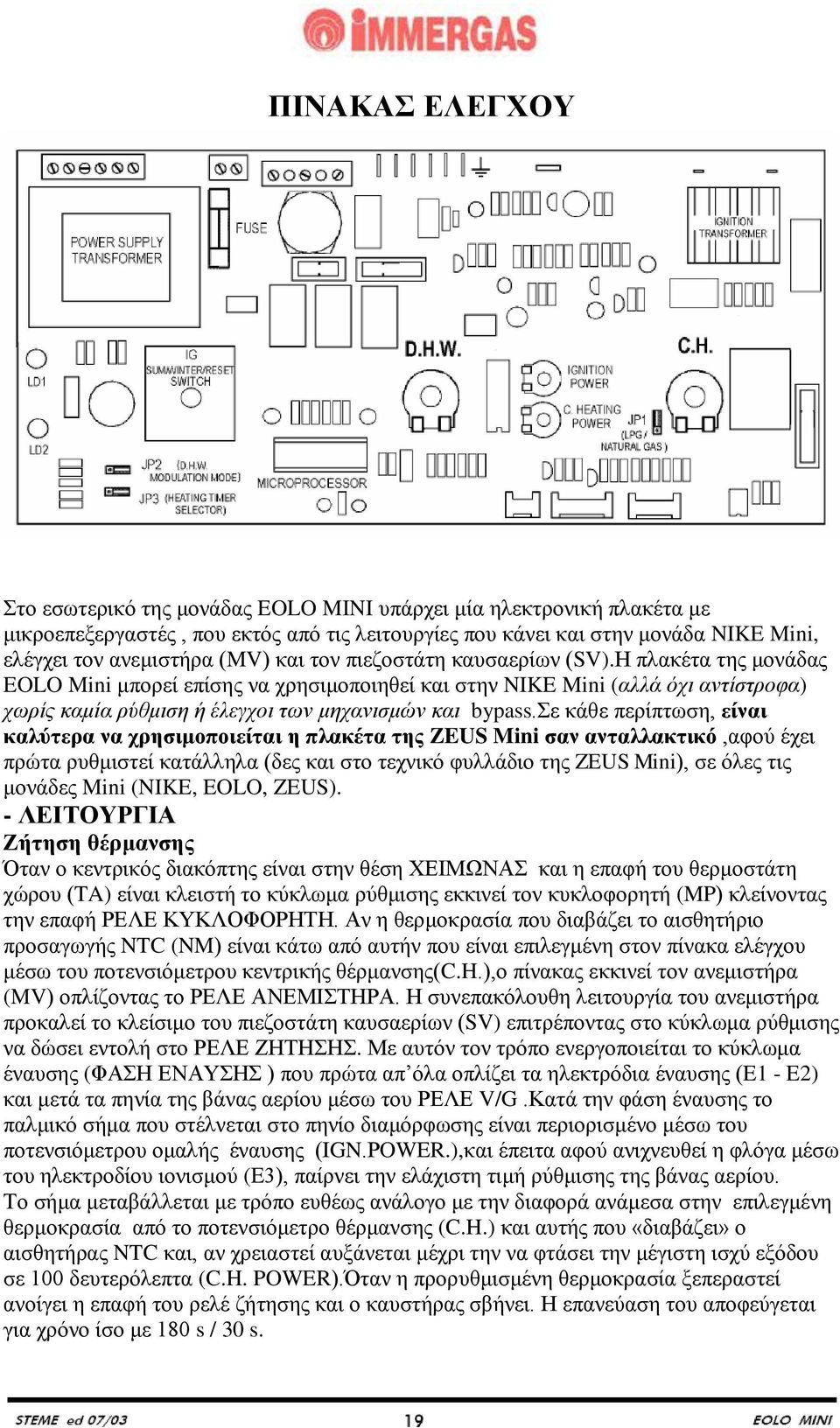 Η πλακέτα της μονάδας EOLO Mini μπορεί επίσης να χρησιμοποιηθεί και στην NIKE Mini (αλλά όχι αντίστροφα) χωρίς καμία ρύθμιση ή έλεγχοι των μηχανισμών και bypass.