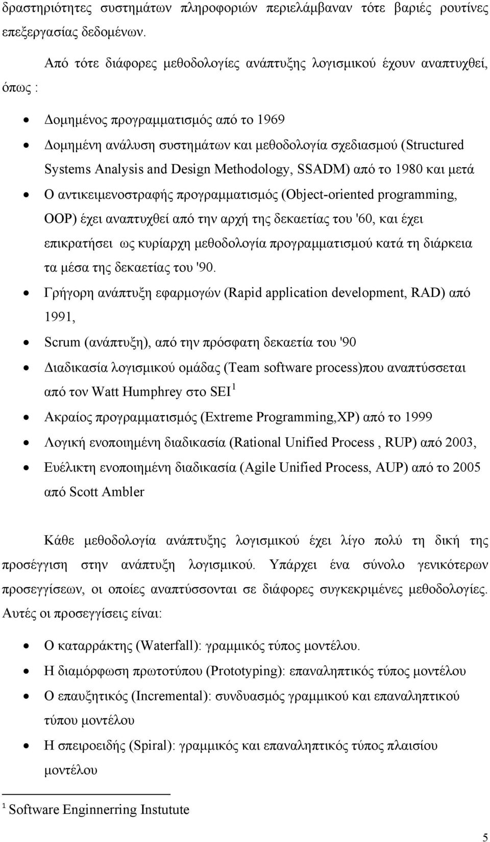 and Design Methodology, SSADM) από το 1980 και μετά Ο αντικειμενοστραφής προγραμματισμός (Object-oriented programming, OOP) έχει αναπτυχθεί από την αρχή της δεκαετίας του '60, και έχει επικρατήσει ως