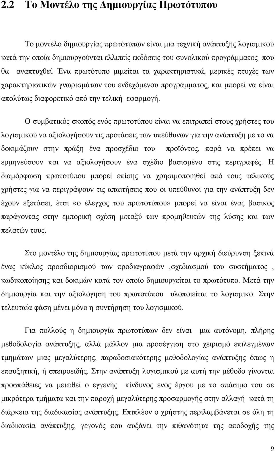 Ο συμβατικός σκοπός ενός πρωτοτύπου είναι να επιτραπεί στους χρήστες του λογισμικού να αξιολογήσουν τις προτάσεις των υπεύθυνων για την ανάπτυξη με το να δοκιμάζουν στην πράξη ένα προσχέδιο του