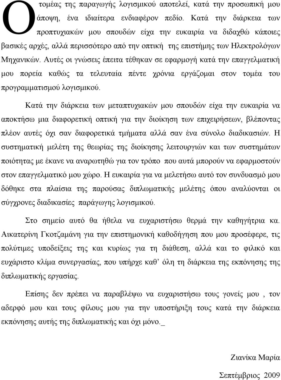 Αυτές οι γνώσεις έπειτα τέθηκαν σε εφαρμογή κατά την επαγγελματική μου πορεία καθώς τα τελευταία πέντε χρόνια εργάζομαι στον τομέα του προγραμματισμού λογισμικού.