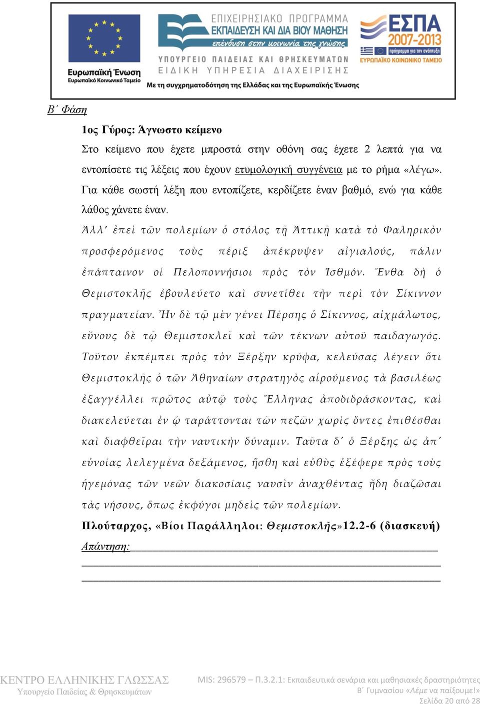 Ἀλλ ἐπεὶ τῶν πολεμίων ὁ στόλος τῇ Ἀττικῇ κατὰ τὸ Φαληρικὸν προσφερόμενος τοὺς πέριξ ἀπέκρυψεν αἰγιαλούς, πάλιν ἐπάπταινον οἱ Πελοποννήσιοι πρὸς τὸν Ἰσθμόν.