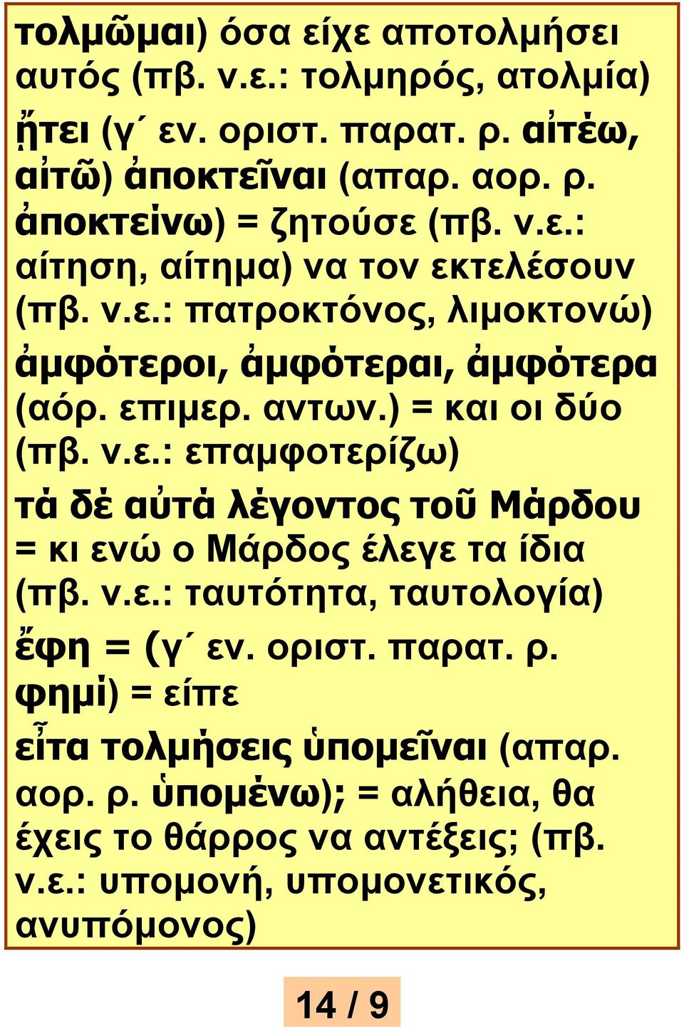 ν.ε.: ταυτότητα, ταυτολογία) ἔφη = (γ εν. οριστ. παρατ. ρ. φημί) = είπε εἶτα τολμήσεις ὑπομεῖναι (απαρ. αορ. ρ. ὑπομένω); = αλήθεια, θα έχεις το θάρρος να αντέξεις; (πβ.