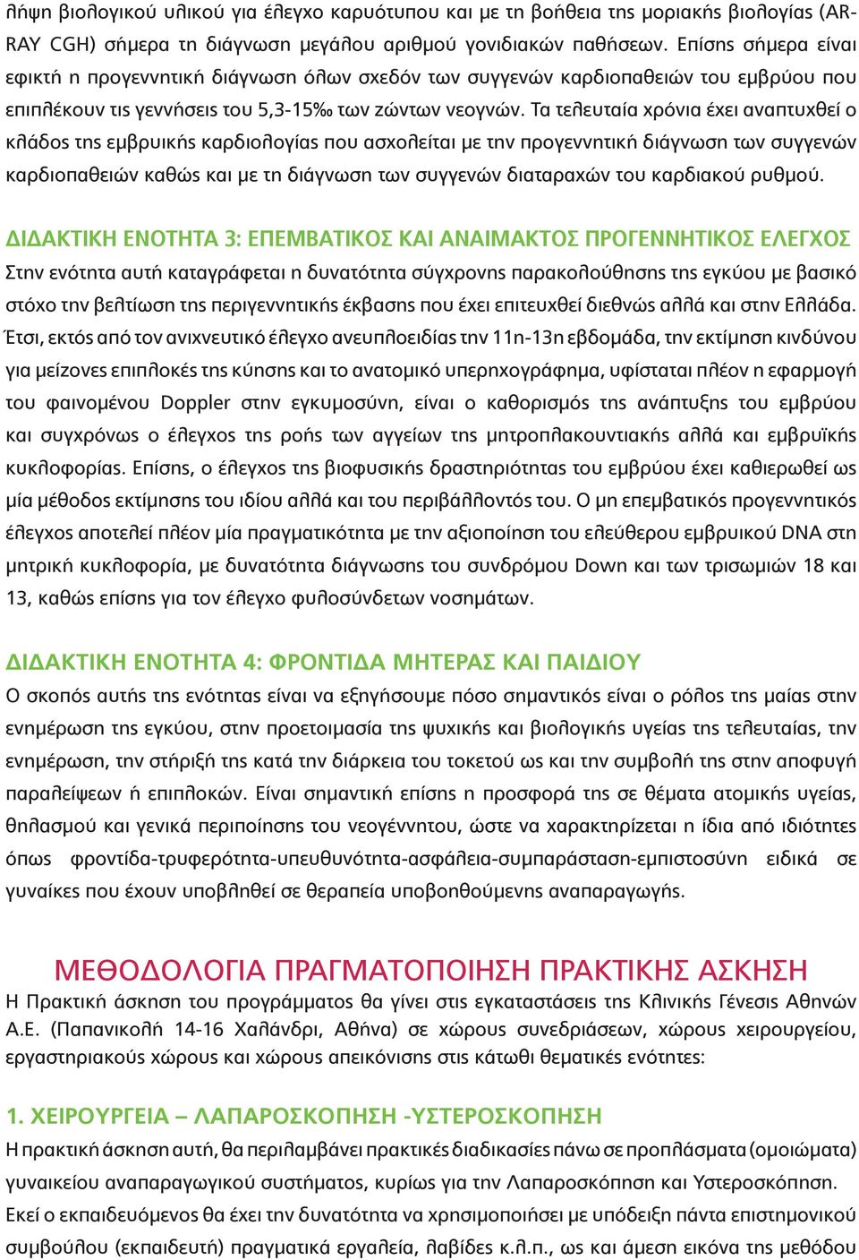 Τα τελευταία χρόνια έχει αναπτυχθεί ο κλάδος της εμβρυικής καρδιολογίας που ασχολείται με την προγεννητική διάγνωση των συγγενών καρδιοπαθειών καθώς και με τη διάγνωση των συγγενών διαταραχών του