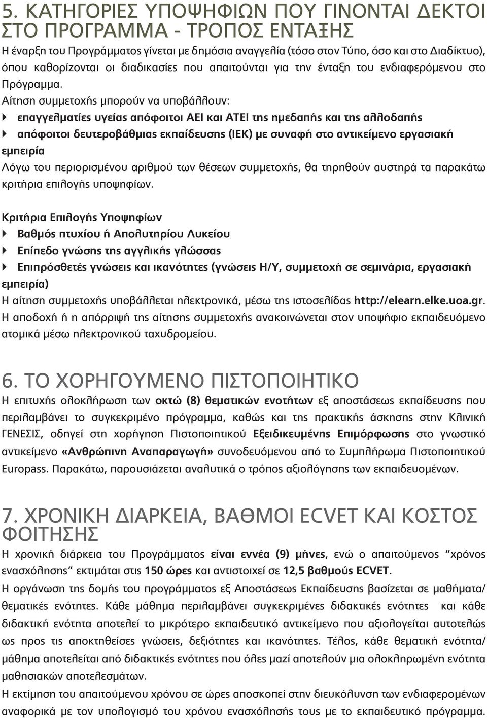 Αίτηση συμμετοχής μπορούν να υποβάλλουν: επαγγελματίες υγείας απόφοιτοι ΑΕΙ και ΑΤΕΙ της ημεδαπής και της αλλοδαπής απόφοιτοι δευτεροβάθμιας εκπαίδευσης (ΙΕΚ) με συναφή στο αντικείμενο εργασιακή