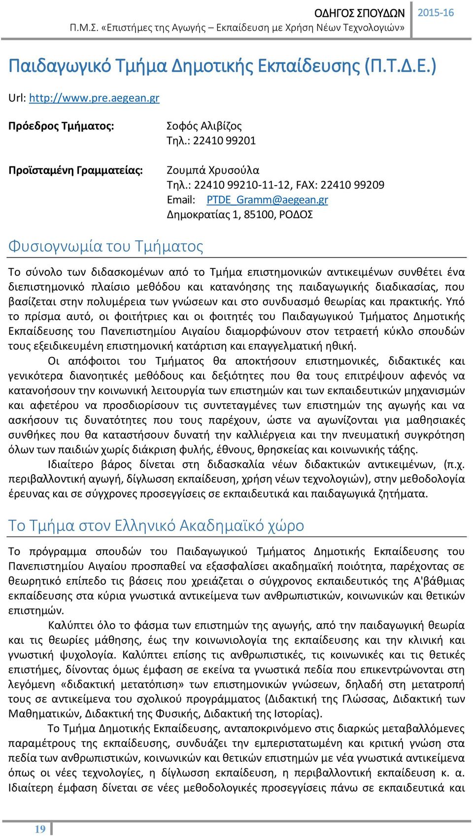 gr Δημοκρατίας 1, 85100, ΡΟΔΟΣ Φυσιογνωμία του Τμήματος Το σύνολο των διδασκομένων από το Τμήμα επιστημονικών αντικειμένων συνθέτει ένα διεπιστημονικό πλαίσιο μεθόδου και κατανόησης της παιδαγωγικής