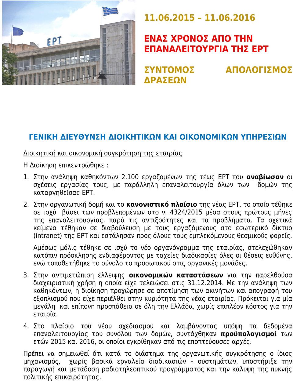 επικεντρώθηκε : 1. Στην ανάληψη καθηκόντων 2.100 εργαζομένων της τέως ΕΡΤ που αναβίωσαν οι σχέσεις εργασίας τους, με παράλληλη επαναλειτουργία όλων των δομών της καταργηθείσας ΕΡΤ. 2. Στην οργανωτική δομή και το κανονιστικό πλαίσιο της νέας ΕΡΤ, το οποίο τέθηκε σε ισχύ βάσει των προβλεπομένων στο ν.