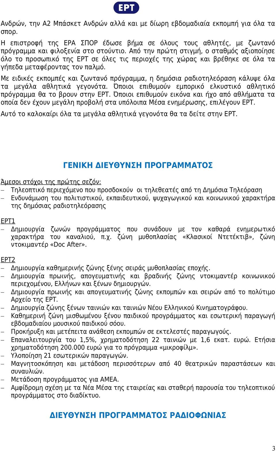 Με ειδικές εκπομπές και ζωντανό πρόγραμμα, η δημόσια ραδιοτηλεόραση κάλυψε όλα τα μεγάλα αθλητικά γεγονότα. Όποιοι επιθυμούν εμπορικό ελκυστικό αθλητικό πρόγραμμα θα το βρουν στην ΕΡΤ.