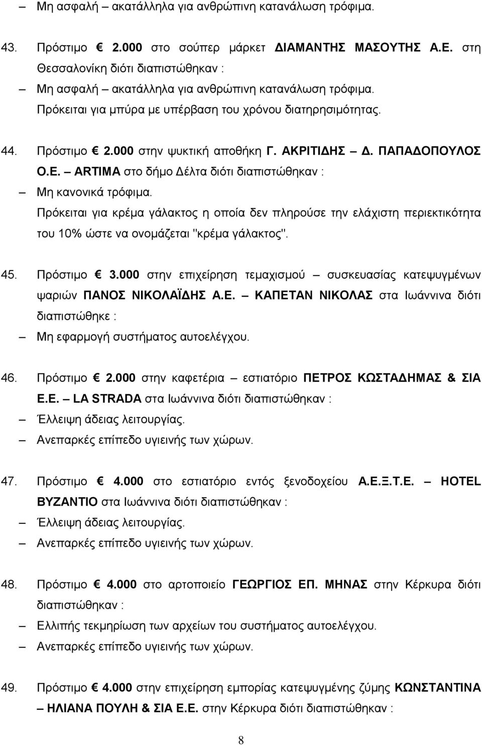 000 στην επιχείρηση τεμαχισμού συσκευασίας κατεψυγμένων ψαριών ΠΑΝΟΣ ΝΙΚΟΛΑΪΔΗΣ Α.Ε. ΚΑΠΕΤΑΝ ΝΙΚΟΛΑΣ στα Ιωάννινα διότι Μη εφαρμογή συστήματος αυτοελέγχου. 46. Πρόστιμο 2.