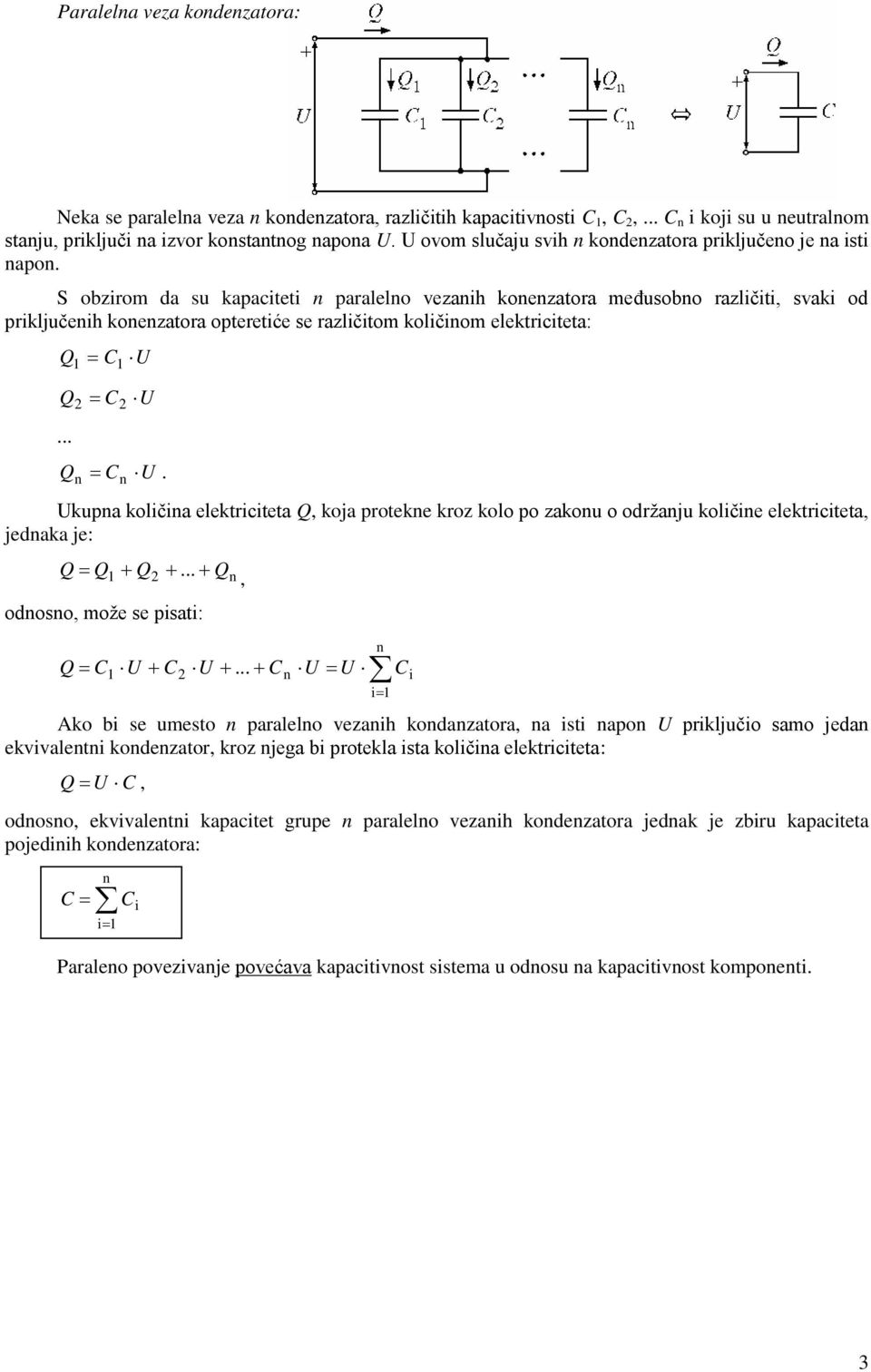 S obzirom da su kapaciteti paralelo vezaih koezatora međusobo različiti, svaki od priključeih koezatora opteretiće se različitom količiom elektriciteta:.