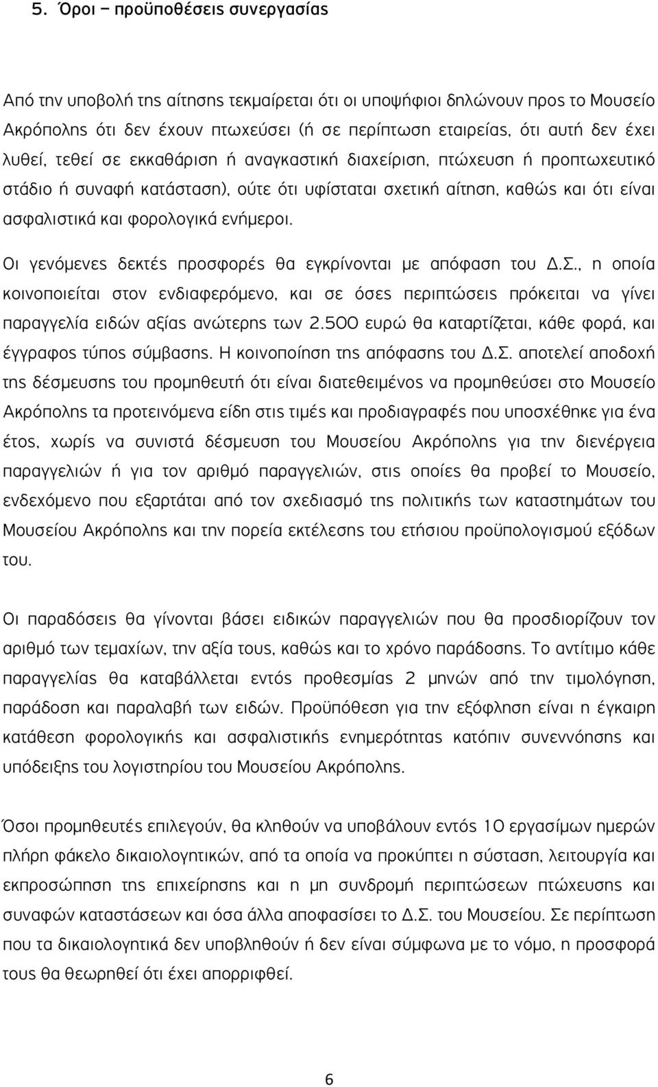 Οι γενόµενες δεκτές προσφορές θα εγκρίνονται µε απόφαση του.σ., η οποία κοινοποιείται στον ενδιαφερόµενο, και σε όσες περιπτώσεις πρόκειται να γίνει παραγγελία ειδών αξίας ανώτερης των 2.