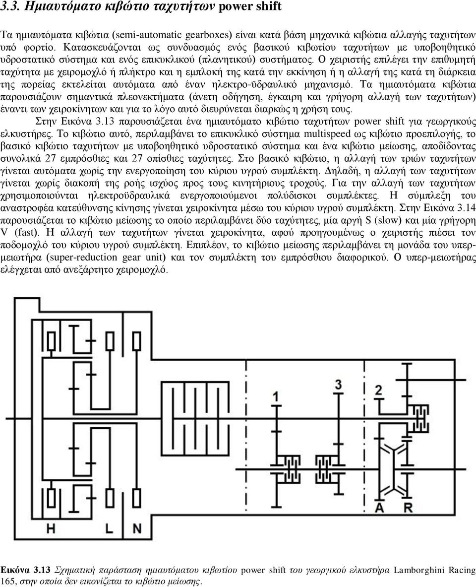 Ο χειριστής επιλέγει την επιθυμητή ταχύτητα με χειρομοχλό ή πλήκτρο και η εμπλοκή της κατά την εκκίνηση ή η αλλαγή της κατά τη διάρκεια της πορείας εκτελείται αυτόματα από έναν ηλεκτρο-ϋδραυλικό