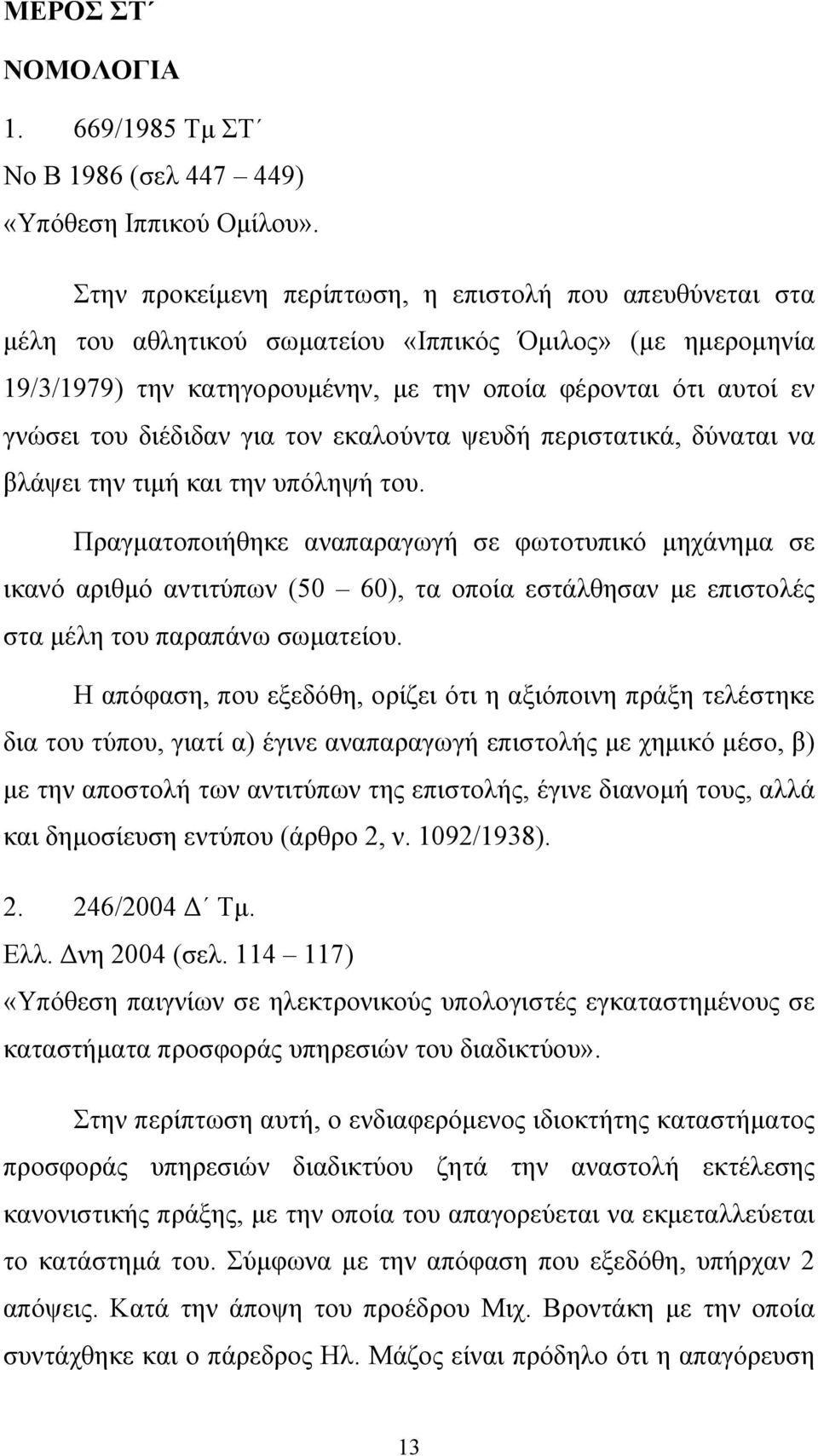 διέδιδαν για τον εκαλούντα ψευδή περιστατικά, δύναται να βλάψει την τιµή και την υπόληψή του.