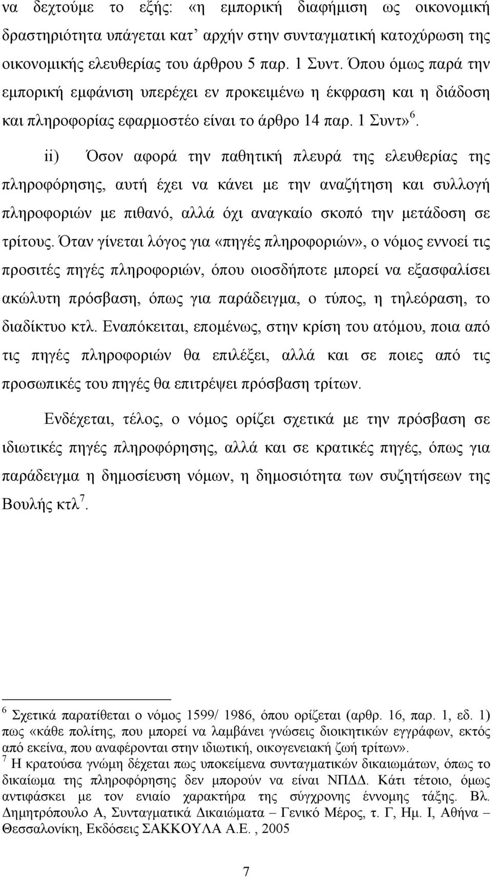 ii) Όσον αφορά την παθητική πλευρά της ελευθερίας της πληροφόρησης, αυτή έχει να κάνει µε την αναζήτηση και συλλογή πληροφοριών µε πιθανό, αλλά όχι αναγκαίο σκοπό την µετάδοση σε τρίτους.