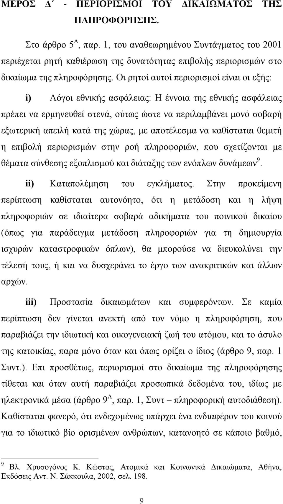 Οι ρητοί αυτοί περιορισµοί είναι οι εξής: i) Λόγοι εθνικής ασφάλειας: Η έννοια της εθνικής ασφάλειας πρέπει να ερµηνευθεί στενά, ούτως ώστε να περιλαµβάνει µονό σοβαρή εξωτερική απειλή κατά της