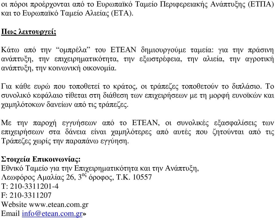 Για κάθε ευρώ που τοποθετεί το κράτος, οι τράπεζες τοποθετούν το διπλάσιο. Το συνολικό κεφάλαιο τίθεται στη διάθεση των επιχειρήσεων µε τη µορφή ευνοϊκών και χαµηλότοκων δανείων από τις τράπεζες.