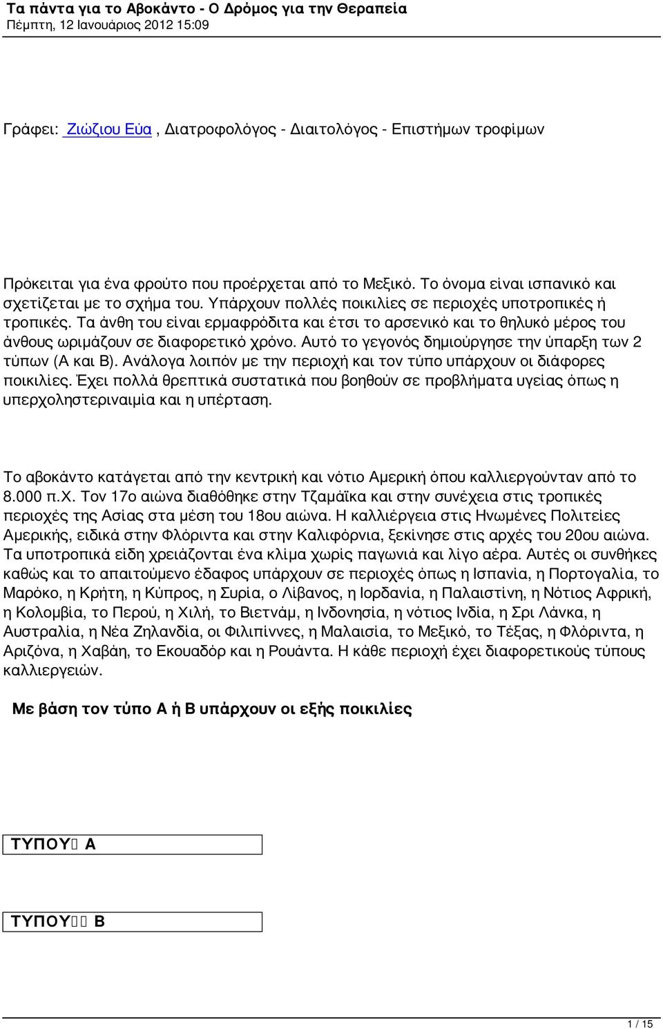 Αυτό το γεγονός δημιούργησε την ύπαρξη των 2 τύπων (Α και Β). Ανάλογα λοιπόν με την περιοχή και τον τύπο υπάρχουν οι διάφορες ποικιλίες.