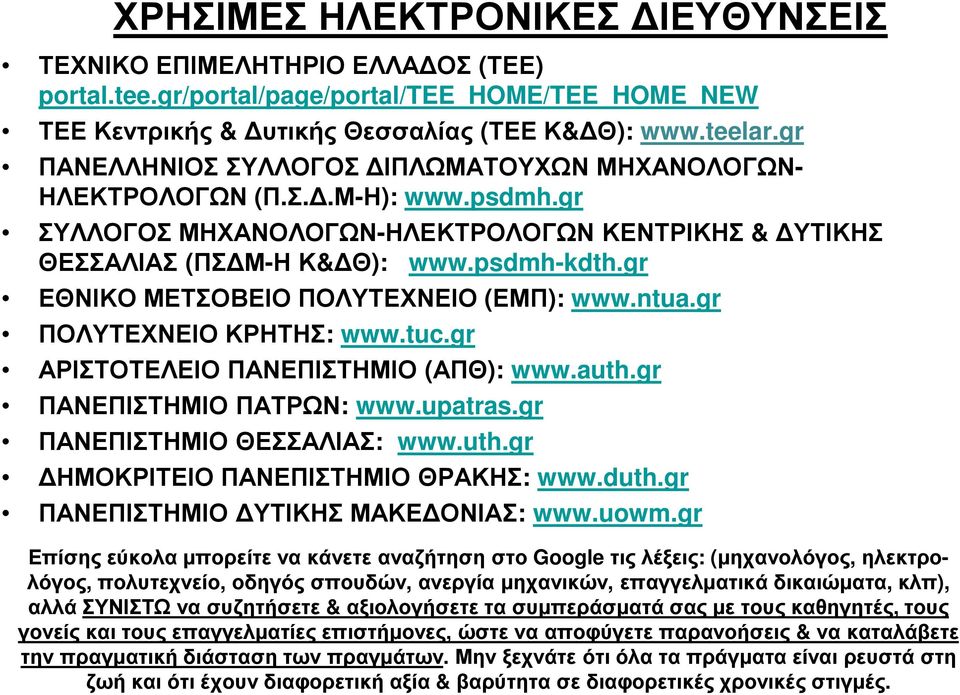 gr ΕΘΝΙΚΟ ΜΕΤΣΟΒΕΙΟ ΠΟΛΥΤΕΧΝΕΙΟ (ΕΜΠ): www.ntua.gr ΠΟΛΥΤΕΧΝΕΙΟ ΚΡΗΤΗΣ: www.tuc.gr ΑΡΙΣΤΟΤΕΛΕΙΟ ΠΑΝΕΠΙΣΤΗΜΙΟ (ΑΠΘ): www.auth.gr ΠΑΝΕΠΙΣΤΗΜΙΟ ΠΑΤΡΩΝ: www.upatras.gr ΠΑΝΕΠΙΣΤΗΜΙΟ ΘΕΣΣΑΛΙΑΣ: www.uth.gr ΗΜΟΚΡΙΤΕΙΟ ΠΑΝΕΠΙΣΤΗΜΙΟ ΘΡΑΚΗΣ: www.