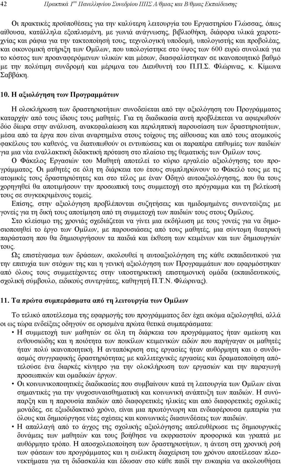 600 ευρώ συνολικά για το κόστος των προαναφερόμενων υλικών και μέσων, διασφαλίστηκαν σε ικανοποιητικό βαθμό με την πολύτιμη συνδρομή και μέριμνα του Διευθυντή του Π.Π.Σ. Φλώρινας, κ. Κίμωνα Σαββάκη.