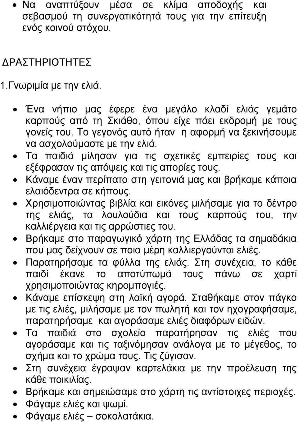 Τα παιδιά μίλησαν για τις σχετικές εμπειρίες τους και εξέφρασαν τις απόψεις και τις απορίες τους. Κάναμε έναν περίπατο στη γειτονιά μας και βρήκαμε κάποια ελαιόδεντρα σε κήπους.