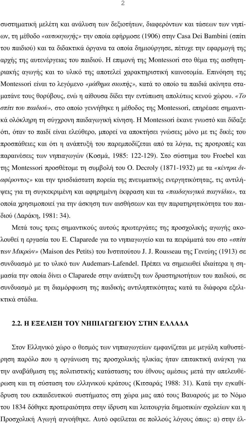 Επινόηση της Montessori είναι το λεγόµενο «µάθηµα σιωπής», κατά το οποίο τα παιδιά ακίνητα στα- µατάνε τους θορύβους, ενώ η αίθουσα δίδει την εντύπωση απολύτως κενού χώρου.