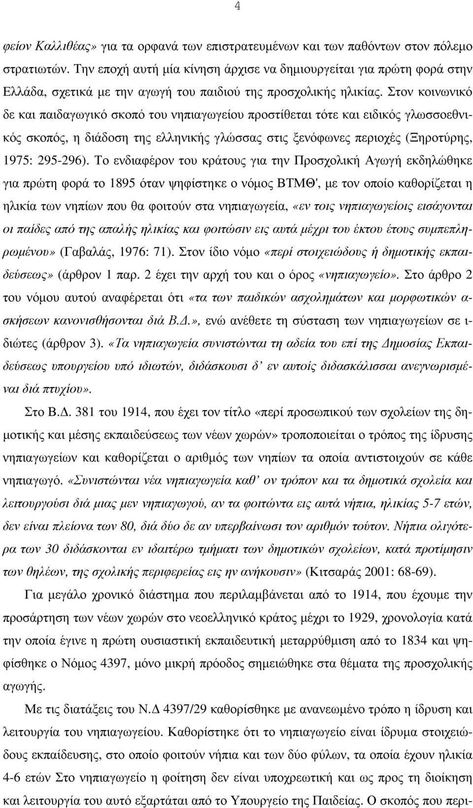 Στον κοινωνικό δε και παιδαγωγικό σκοπό του νηπιαγωγείου προστίθεται τότε και ειδικός γλωσσοεθνικός σκοπός, η διάδοση της ελληνικής γλώσσας στις ξενόφωνες περιοχές (Ξηροτύρης, 1975: 295-296).