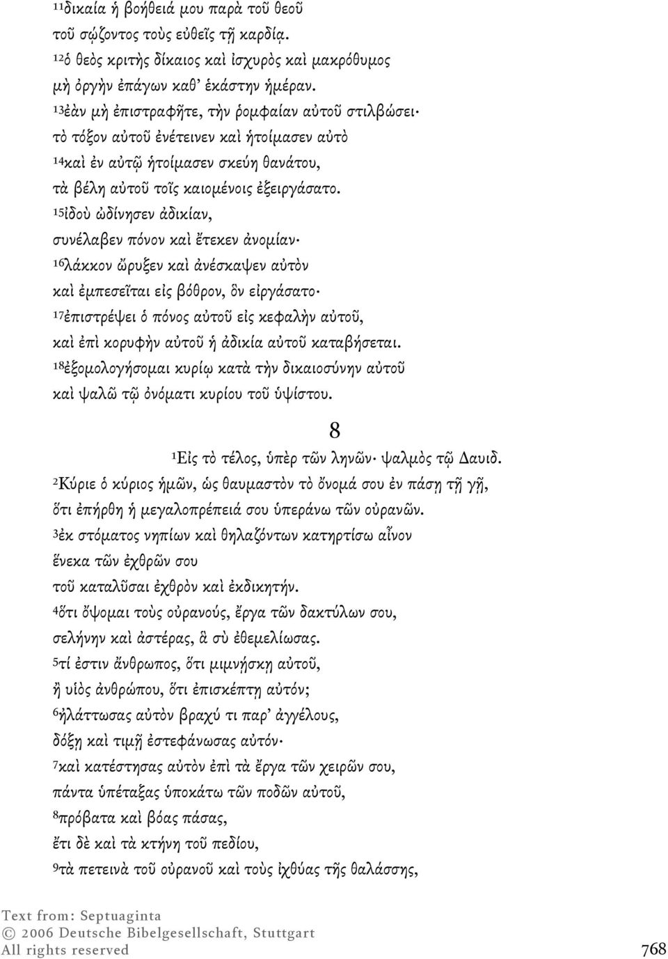 15ἰδοὺ ὠδίνησεν ἀδικίαν, συνέλαβεν πόνον καὶ ἔτεκεν ἀνοµίαν 16λάκκον ὤρυξεν καὶ ἀνέσκαψεν αὐτὸν καὶ ἐµπεσεῖται εἰς βόθρον, ὃν εἰργάσατο 17ἐπιστρέψει ὁ πόνος αὐτοῦ εἰς κεφαλὴν αὐτοῦ, καὶ ἐπὶ κορυφὴν