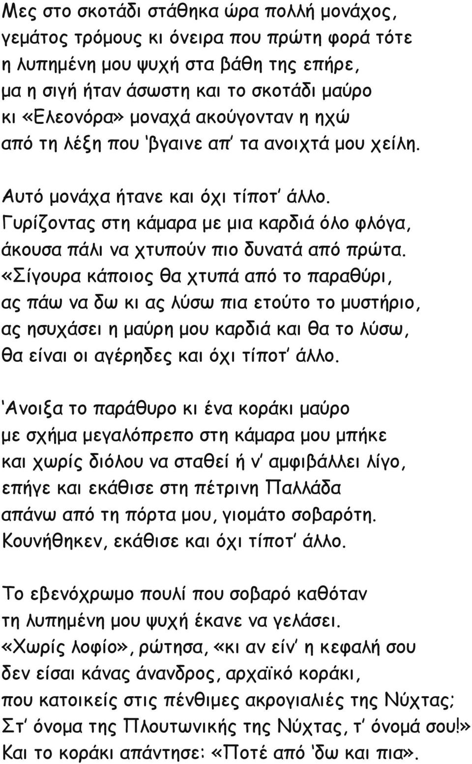 «Σίγουρα κάποιος θα χτυπά από το παραθύρι, ας πάω να δω κι ας λύσω πια ετούτο το μυστήριο, ας ησυχάσει η μαύρη μου καρδιά και θα το λύσω, θα είναι οι αγέρηδες και όχι τίποτ άλλο.