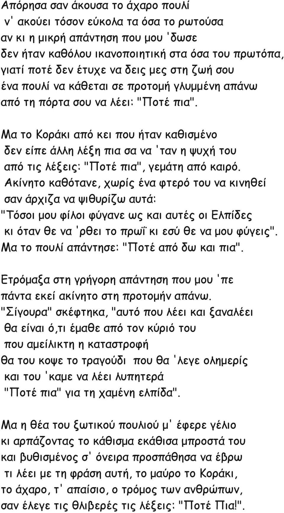 Μα το Κοράκι από κει που ήταν καθισμένο δεν είπε άλλη λέξη πια σα να 'ταν η ψυχή του από τις λέξεις: "Ποτέ πια", γεμάτη από καιρό.