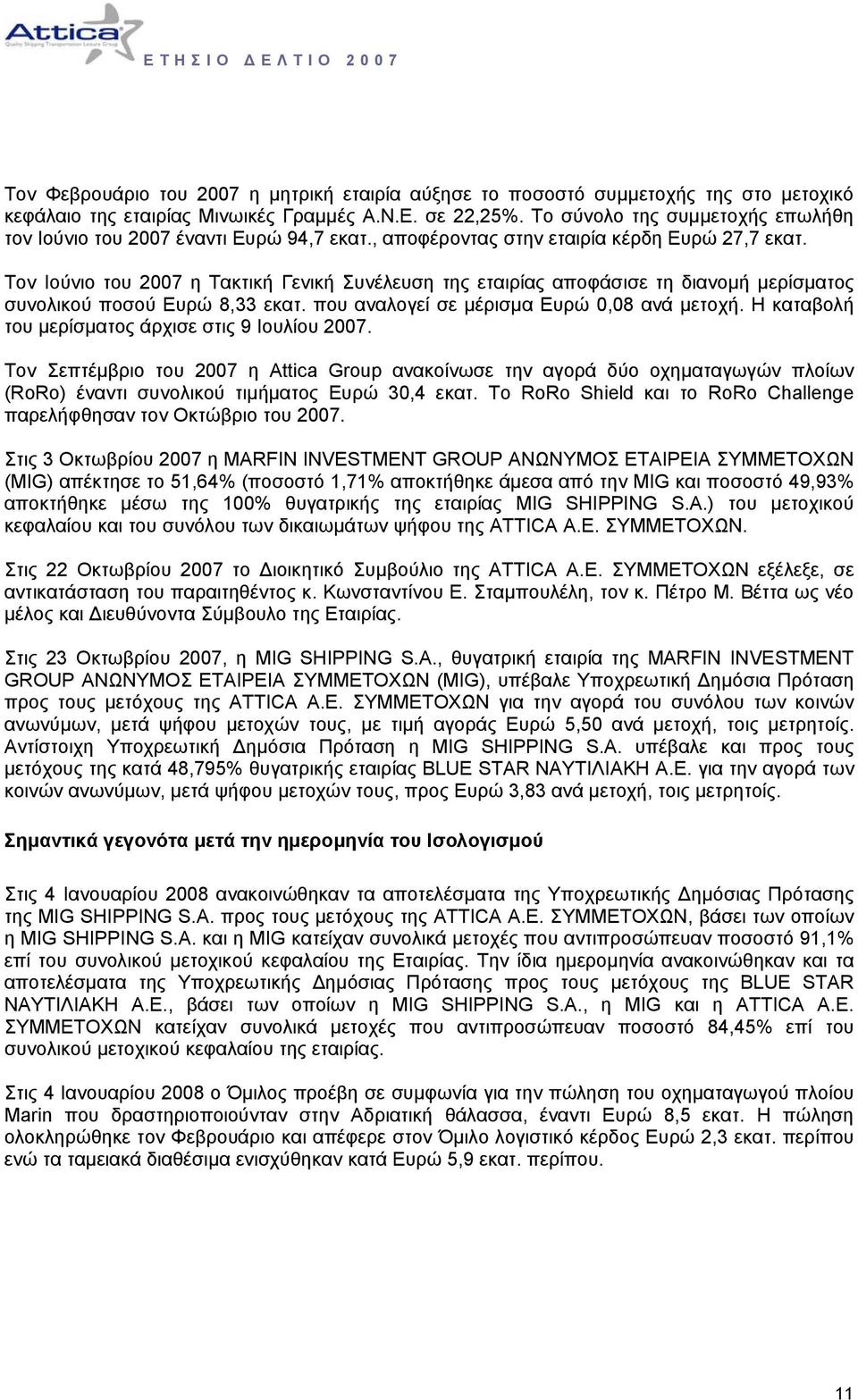 Τον Ιούνιο του 2007 η Τακτική Γενική Συνέλευση της εταιρίας αποφάσισε τη διανοµή µερίσµατος συνολικού ποσού Ευρώ 8,33 εκατ. που αναλογεί σε µέρισµα Ευρώ 0,08 ανά µετοχή.