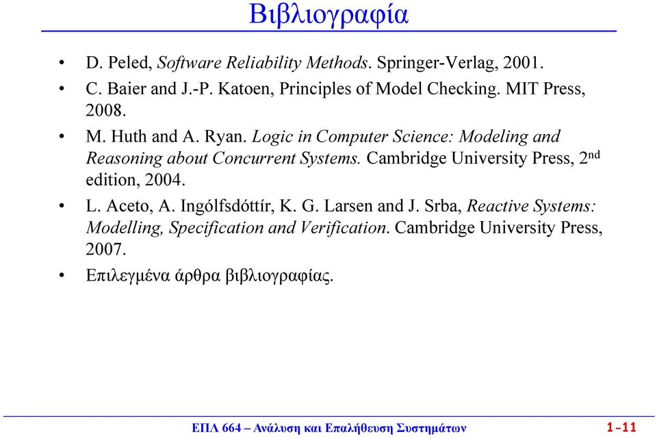 Logic in Computer Science: Modeling and Reasoning about Concurrent Systems. Cambridge University Press, 2 nd edition, 2004. L.