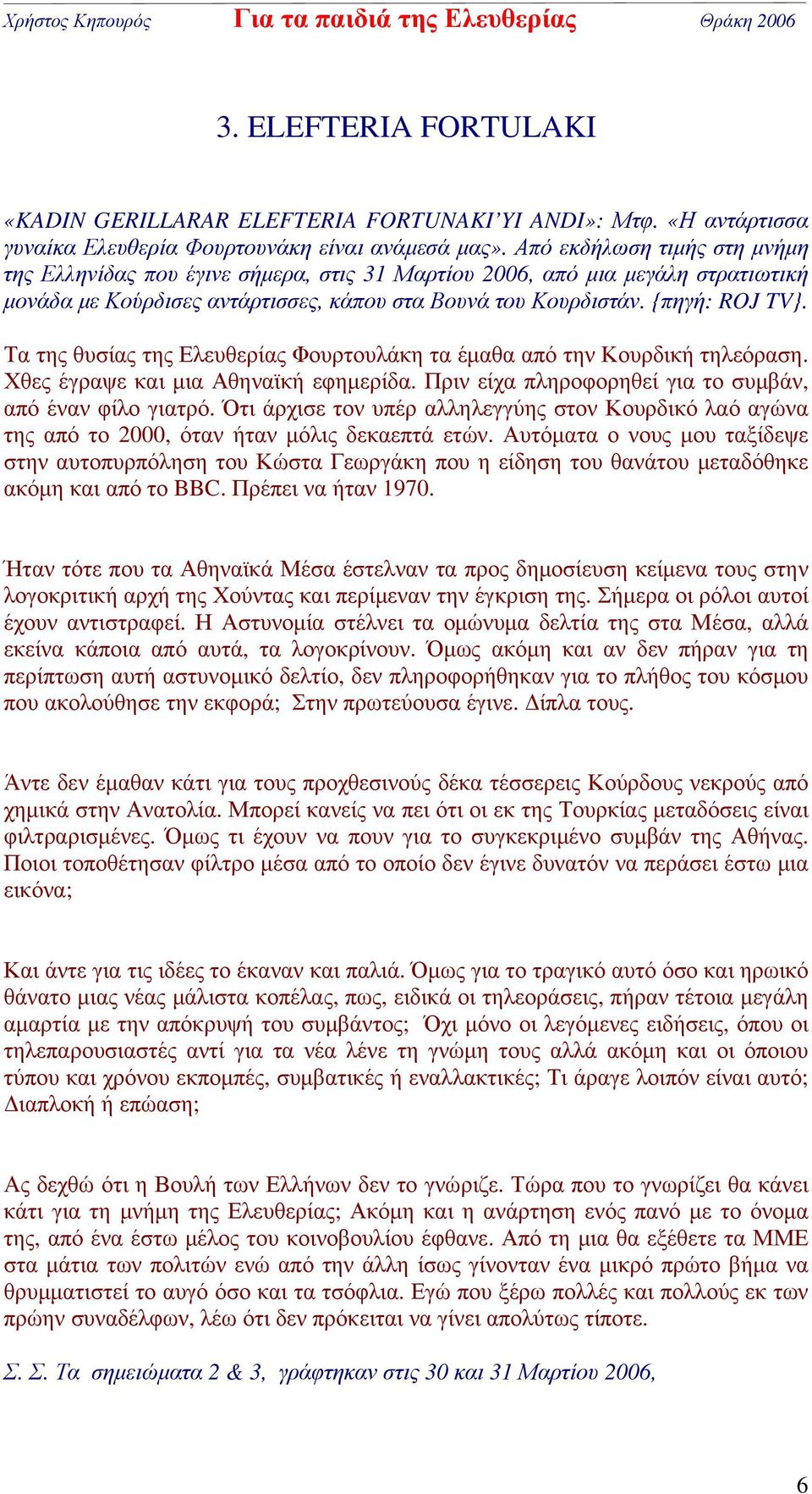 Τα της θυσίας της Ελευθερίας Φουρτουλάκη τα έμαθα από την Κουρδική τηλεόραση. Χθες έγραψε και μια Αθηναϊκή εφημερίδα. Πριν είχα πληροφορηθεί για το συμβάν, από έναν φίλο γιατρό.