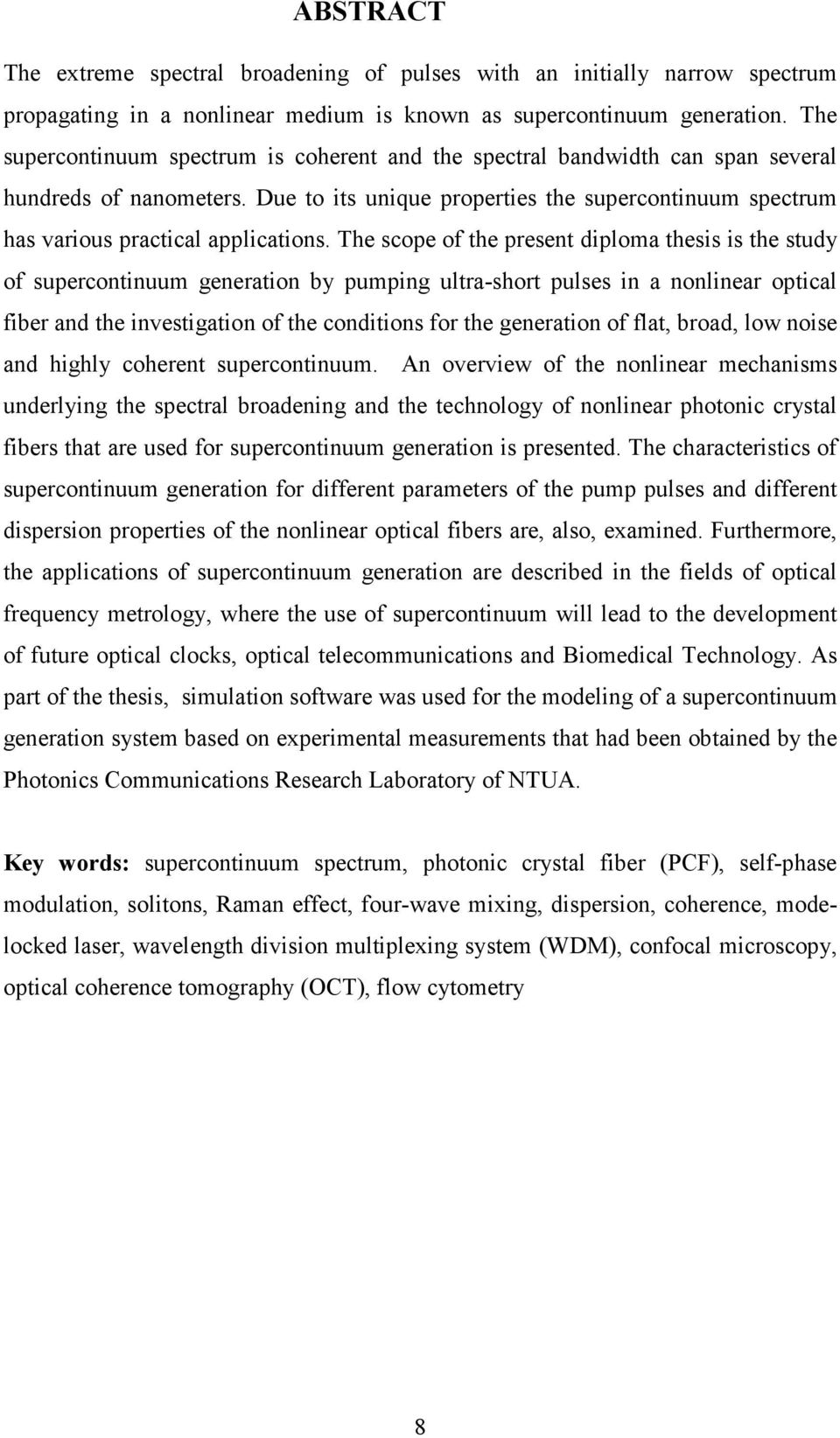 The scope of the present diploma thesis is the study of supercontinuum generation by pumping ultra-short pulses in a nonlinear optical fiber and the investigation of the conditions for the generation