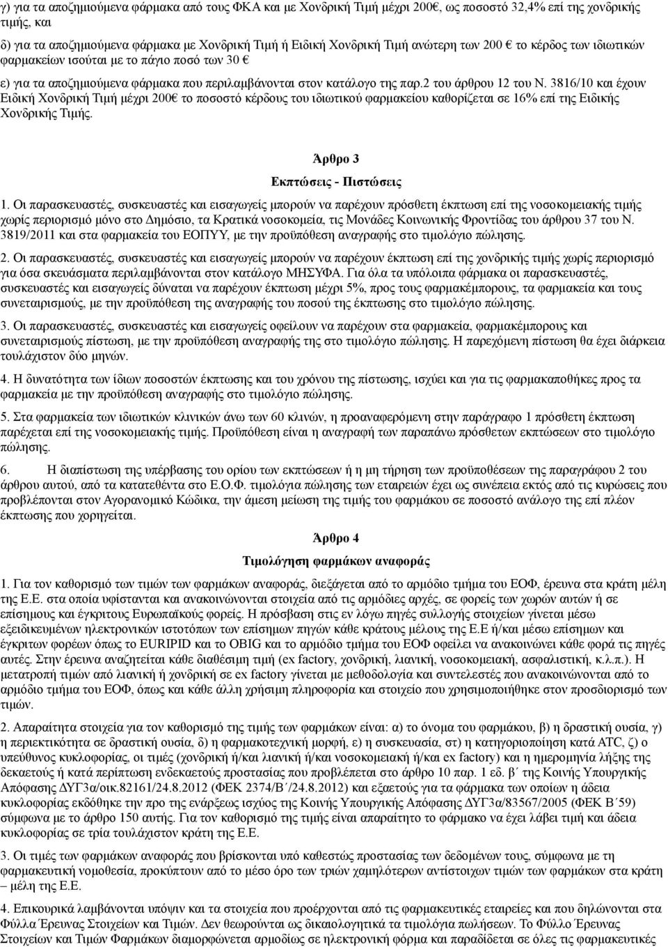 3816/10 και έχουν Ειδική Χονδρική Τιμή μέχρι 200 το ποσοστό κέρδους του ιδιωτικού φαρμακείου καθορίζεται σε 16% επί της Ειδικής Χονδρικής Τιμής. Άρθρο 3 Εκπτώσεις - Πιστώσεις 1.