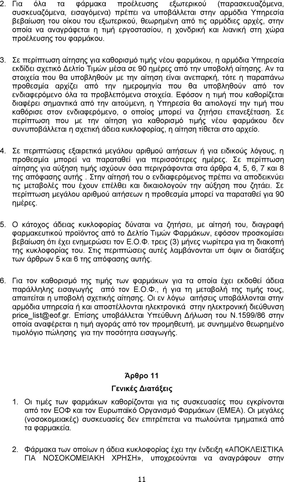 Σε περίπτωση αίτησης για καθορισμό τιμής νέου φαρμάκου, η αρμόδια Υπηρεσία εκδίδει σχετικό Δελτίο Τιμών μέσα σε 90 ημέρες από την υποβολή αίτησης.