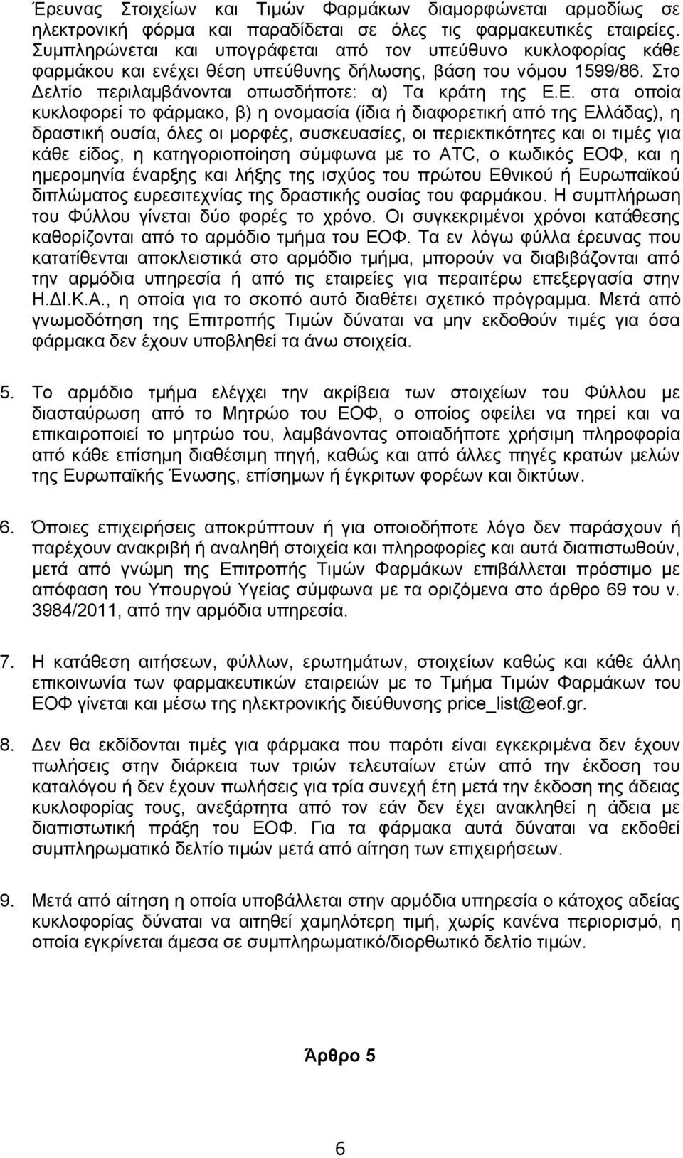 Ε. στα οποία κυκλοφορεί το φάρμακο, β) η ονομασία (ίδια ή διαφορετική από της Ελλάδας), η δραστική ουσία, όλες οι μορφές, συσκευασίες, οι περιεκτικότητες και οι τιμές για κάθε είδος, η