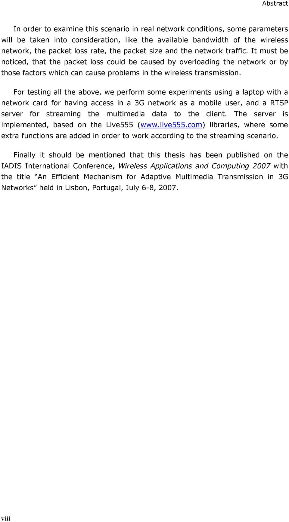 For testing all the above, we perform some experiments using a laptop with a network card for having access in a 3G network as a mobile user, and a RTSP server for streaming the multimedia data to