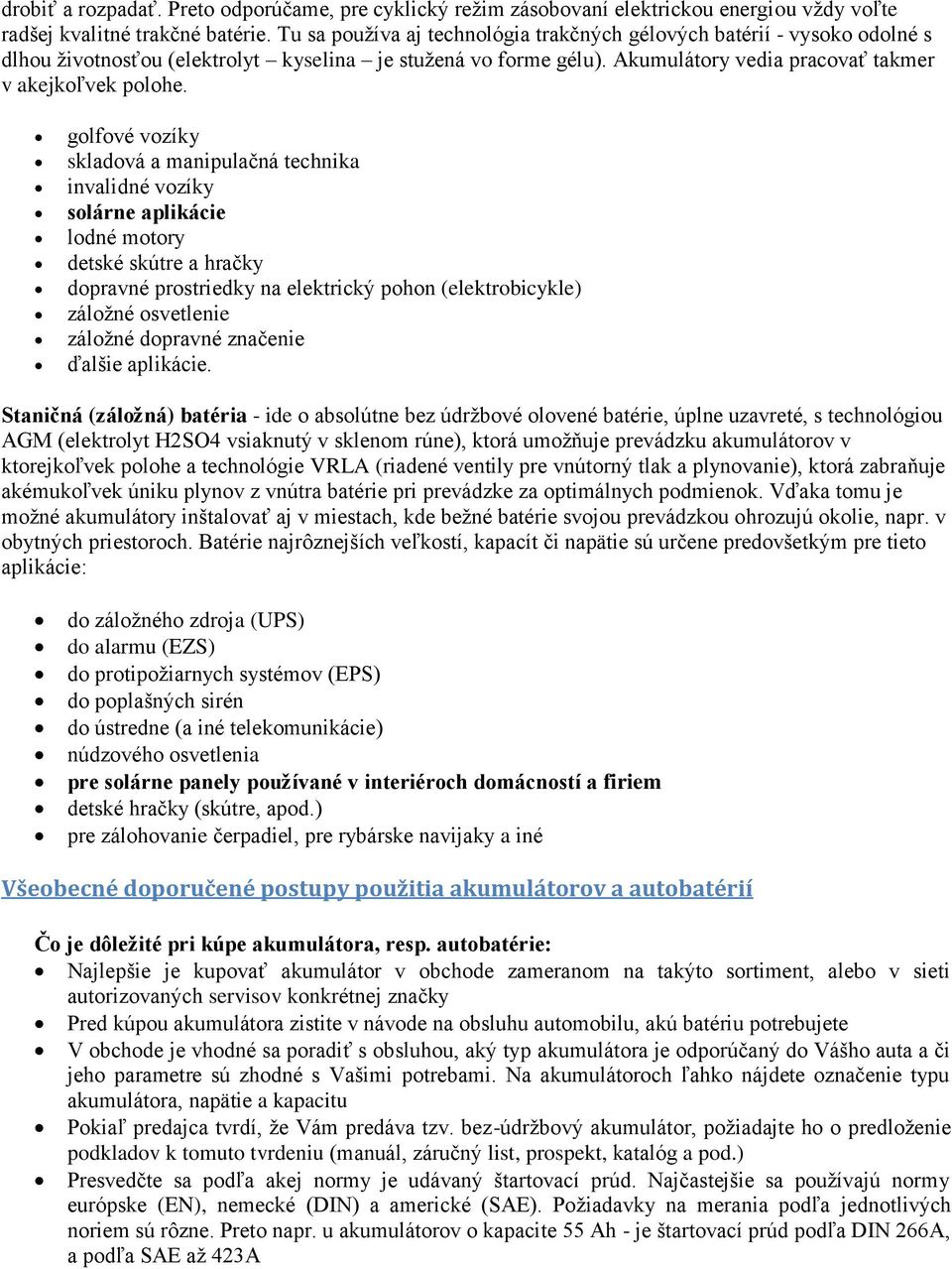 golfové vozíky skladová a manipulačná technika invalidné vozíky solárne aplikácie lodné motory detské skútre a hračky dopravné prostriedky na elektrický pohon (elektrobicykle) záložné osvetlenie
