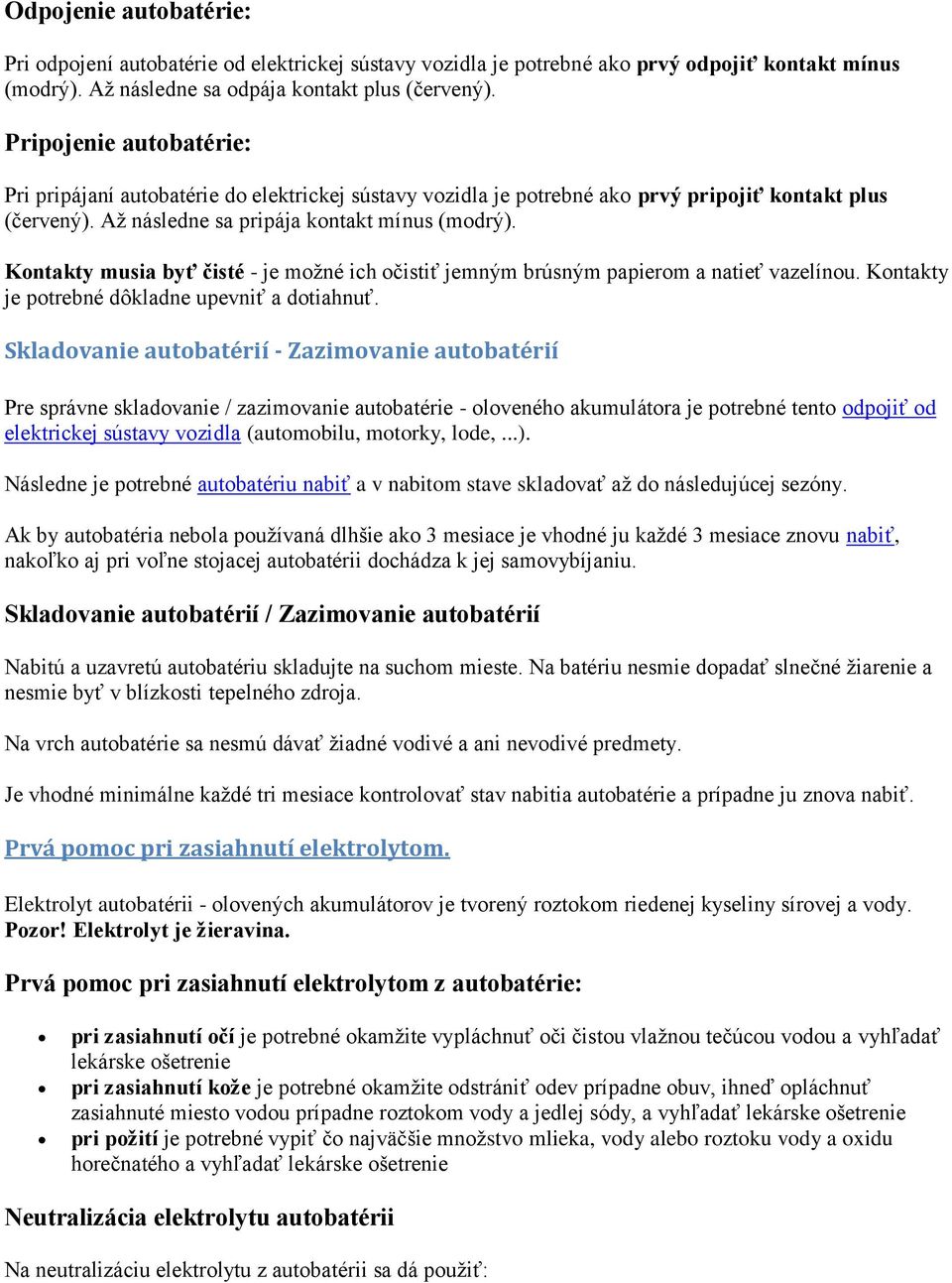 Kontakty musia byť čisté - je možné ich očistiť jemným brúsným papierom a natieť vazelínou. Kontakty je potrebné dôkladne upevniť a dotiahnuť.