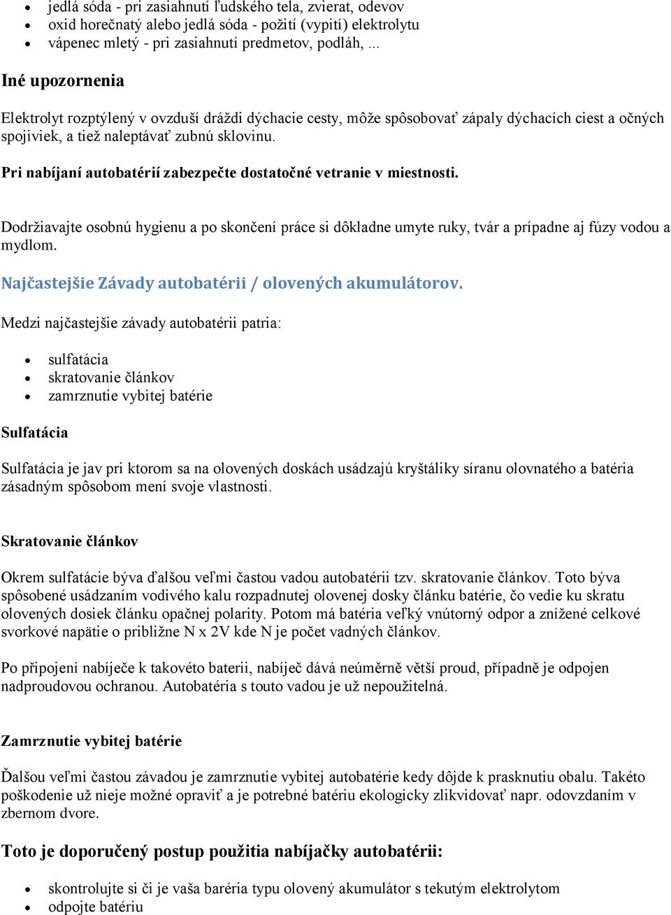 Pri nabíjaní autobatérií zabezpečte dostatočné vetranie v miestnosti. Dodržiavajte osobnú hygienu a po skončení práce si dôkladne umyte ruky, tvár a prípadne aj fúzy vodou a mydlom.