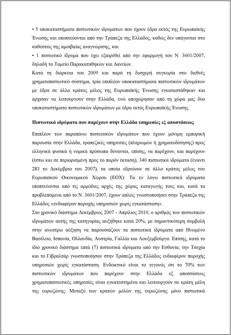 Κατά τη διάρκεια του 2009 και παρά τη δυσχερή συγκυρία στο διεθνές χρηματοπιστωτικό σύστημα, τρία επιπλέον υποκαταστήματα πιστωτικών ιδρυμάτων με έδρα σε άλλο κράτος μέλος της Ευρωπαϊκής Ένωσης