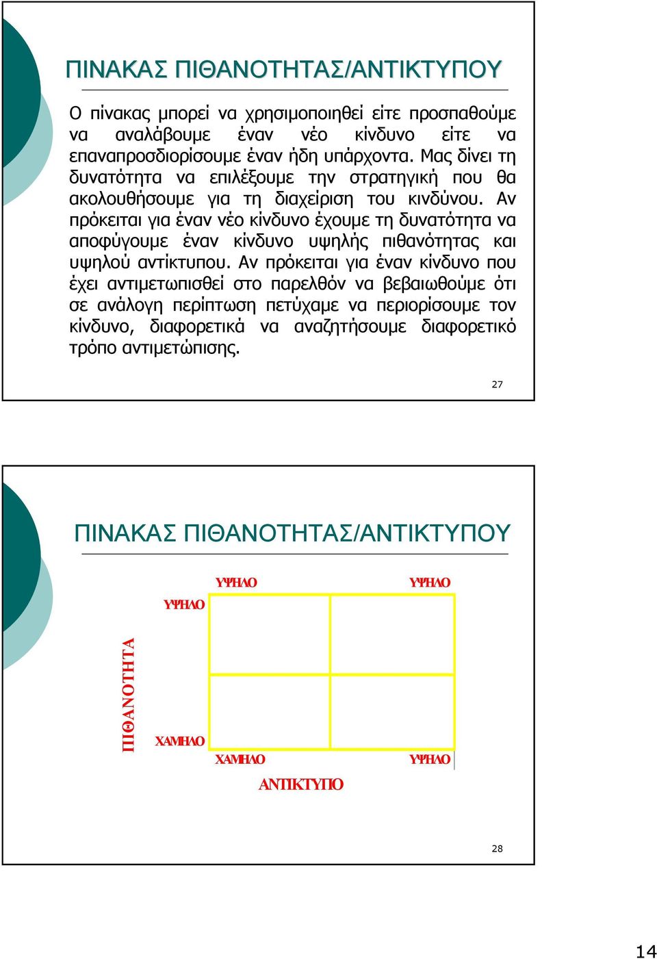 Αν πρόκειται για έναν νέο κίνδυνο έχουμε τη δυνατότητα να αποφύγουμε έναν κίνδυνο υψηλής πιθανότητας και υψηλού αντίκτυπου.