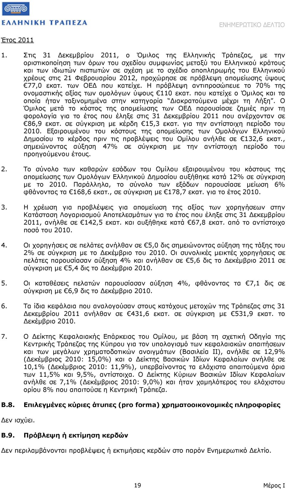 του Ελληνικού χρέους στις 21 Φεβρουαρίου 2012, προχώρησε σε πρόβλεψη αποµείωσης ύψους 77,0 εκατ. των ΟΕ που κατείχε. Η πρόβλεψη αντιπροσώπευε το 70% της ονοµαστικής αξίας των οµολόγων ύψους 110 εκατ.