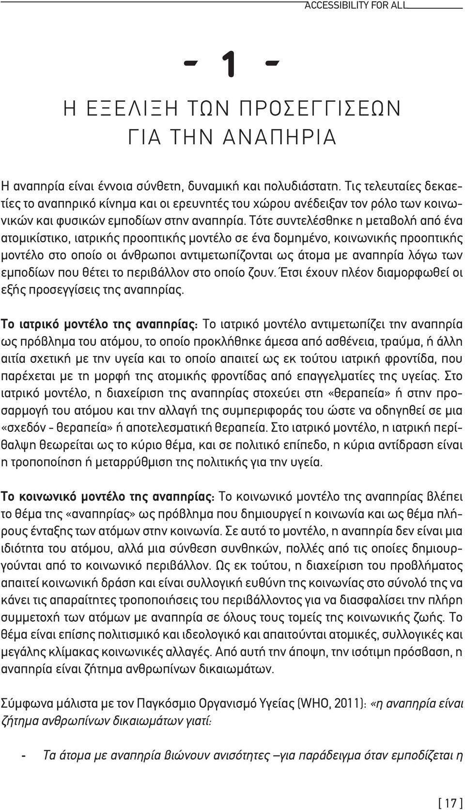 Τότε συντελέσθηκε η μεταβολή από ένα ατομικίστικο, ιατρικής προοπτικής μοντέλο σε ένα δομημένο, κοινωνικής προοπτικής μοντέλο στο οποίο οι άνθρωποι αντιμετωπίζονται ως άτομα με αναπηρία λόγω των