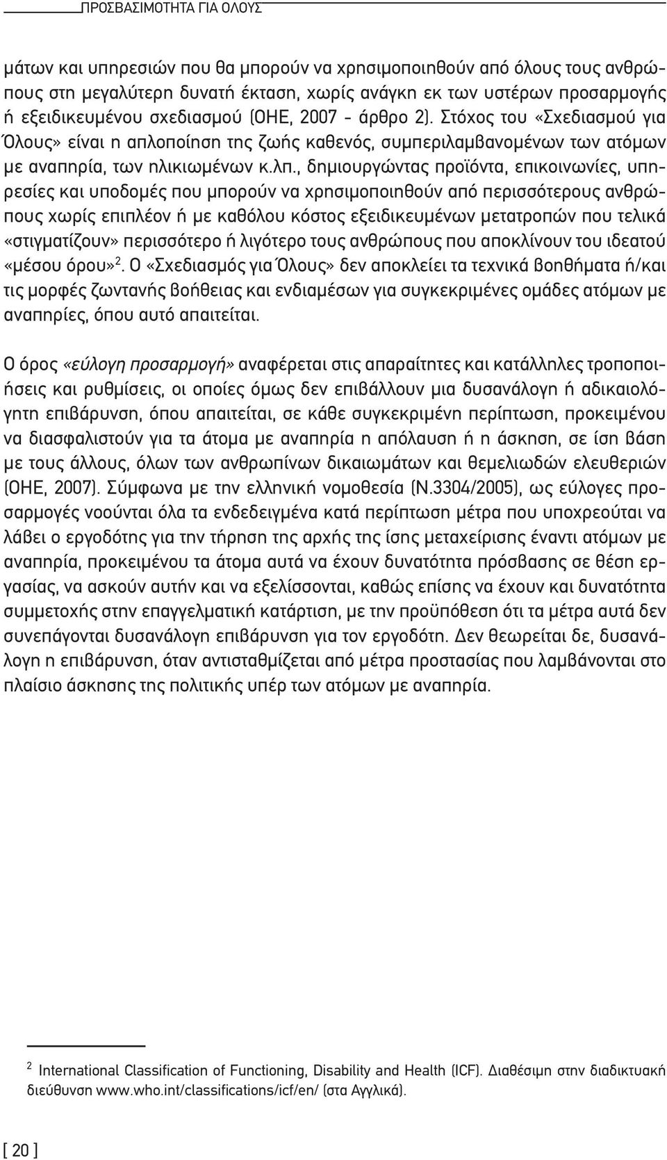 , δημιουργώντας προϊόντα, επικοινωνίες, υπηρεσίες και υποδομές που μπορούν να χρησιμοποιηθούν από περισσότερους ανθρώπους χωρίς επιπλέον ή με καθόλου κόστος εξειδικευμένων μετατροπών που τελικά