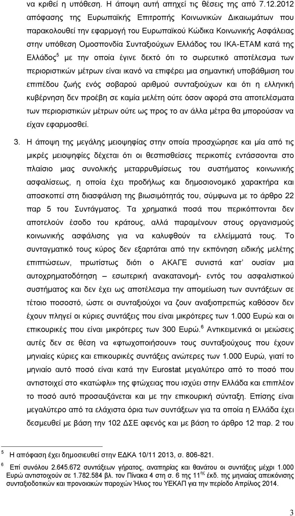 της Ελλάδος 5 με την οποία έγινε δεκτό ότι το σωρευτικό αποτέλεσμα των περιοριστικών μέτρων είναι ικανό να επιφέρει μια σημαντική υποβάθμιση του επιπέδου ζωής ενός σοβαρού αριθμού συνταξιούχων και