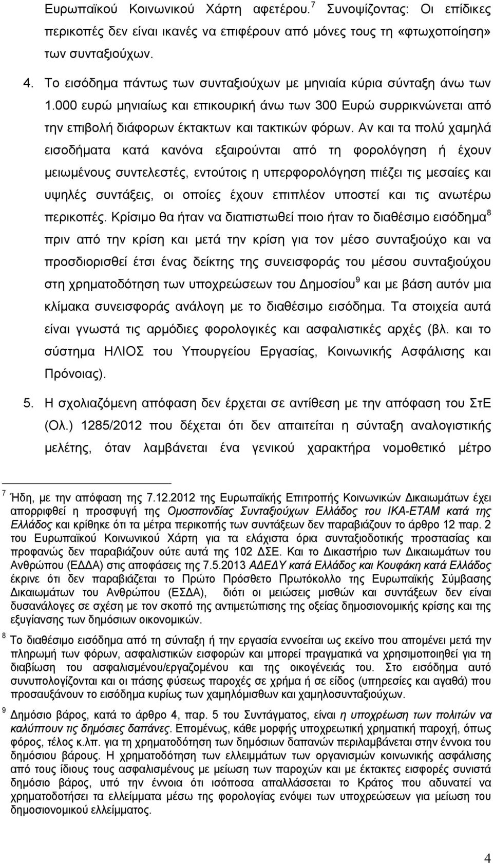 Αν και τα πολύ χαμηλά εισοδήματα κατά κανόνα εξαιρούνται από τη φορολόγηση ή έχουν μειωμένους συντελεστές, εντούτοις η υπερφορολόγηση πιέζει τις μεσαίες και υψηλές συντάξεις, οι οποίες έχουν επιπλέον