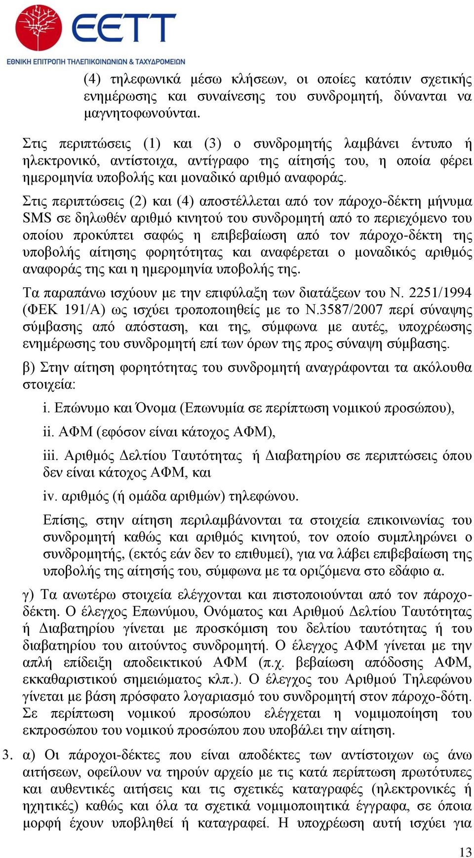 Στις περιπτώσεις (2) και (4) αποστέλλεται από τον πάροχο-δέκτη μήνυμα SMS σε δηλωθέν αριθμό κινητού του συνδρομητή από το περιεχόμενο του οποίου προκύπτει σαφώς η επιβεβαίωση από τον πάροχο-δέκτη της